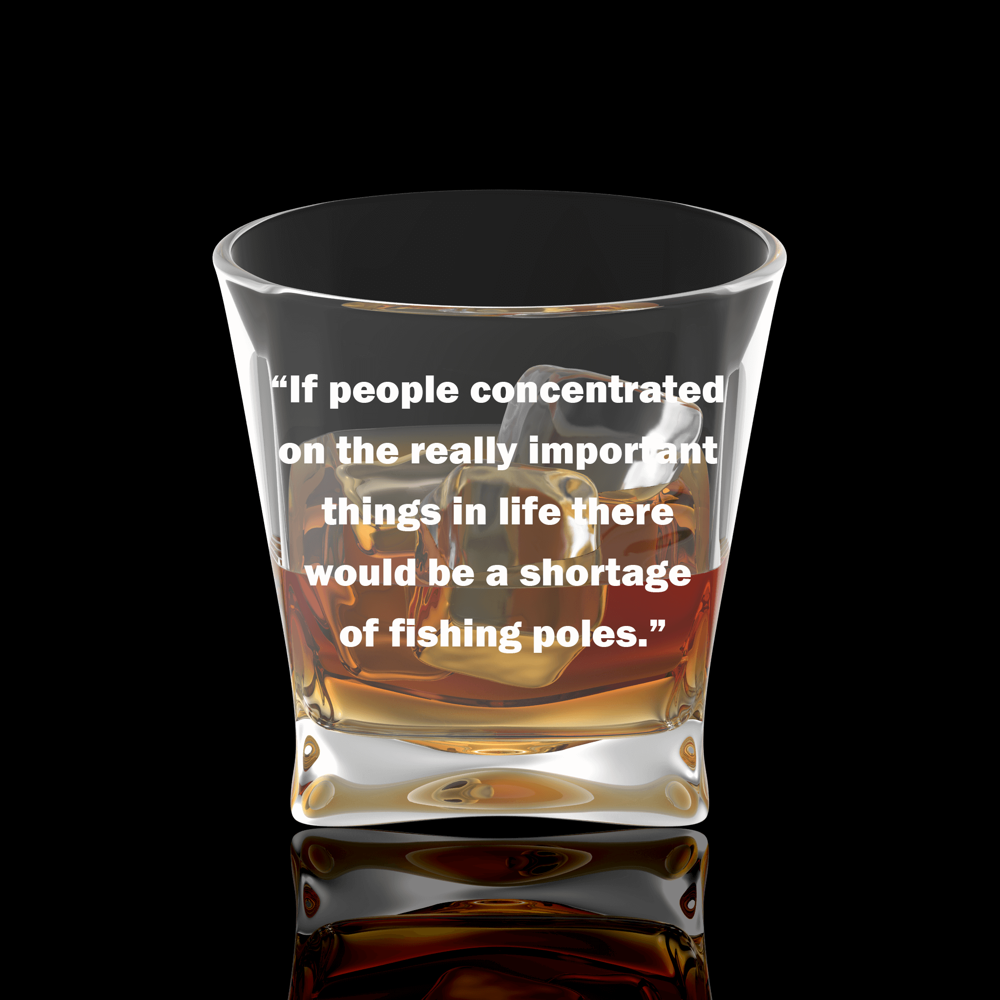 If people concentrated on the really important things in life there would be a shortage of fishing poles